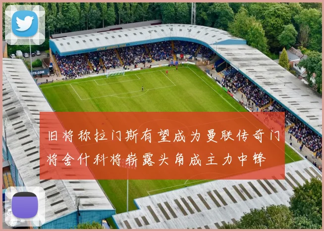 旧将称拉门斯有望成为曼联传奇门将舍什科将崭露头角成主力中锋